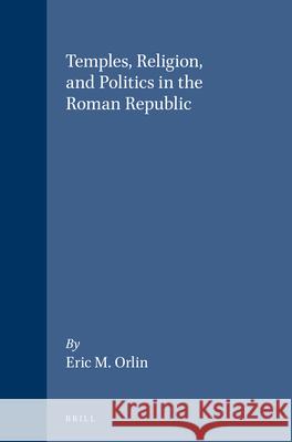 Temples, Religion, and Politics in the Roman Republic Eric M. Orlin 9780391041325 Brill Academic Publishers - książka
