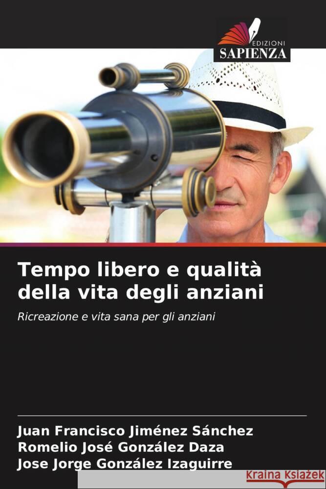 Tempo libero e qualità della vita degli anziani Jiménez Sánchez, Juan Francisco, González Daza, Romelio José, González Izaguirre, José Jorge 9786204583747 Edizioni Sapienza - książka