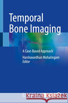 Temporal Bone Imaging: A Case-Based Approach Harshavardhan Mahalingam 9789819561315 Springer - książka