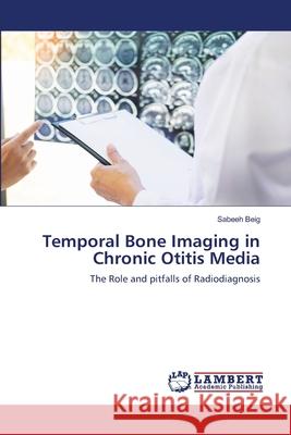 Temporal Bone Imaging in Chronic Otitis Media Beig, Sabeeh 9786202815642 LAP Lambert Academic Publishing - książka