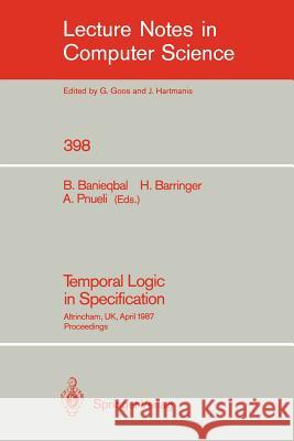 Temporal Logic in Specification: Altrincham, UK, April 8-10, 1987, Proceedings Behnam Banieqbal, Howard Barringer, Amir Pnueli 9783540518037 Springer-Verlag Berlin and Heidelberg GmbH &  - książka