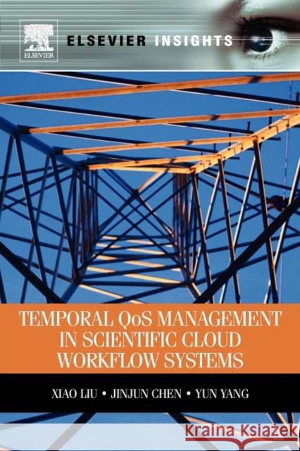 Temporal Qos Management in Scientific Cloud Workflow Systems Liu, Xiao 9780123970107 Elsevier - książka