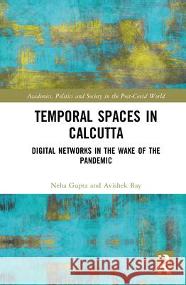Temporal Spaces in Calcutta: Digital Networks in the Wake of the Pandemic Avishek Ray 9781032309415 Routledge India - książka