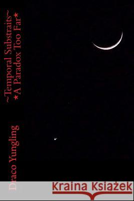 Temporal Substrates *A Paradox Too Far* Draco Yungling 9781974584307 Createspace Independent Publishing Platform - książka