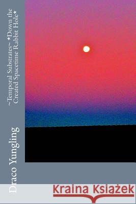 Temporal Substrates *Down the Created Spacetime Rabbit Hole* Draco Yungling 9781978141919 Createspace Independent Publishing Platform - książka