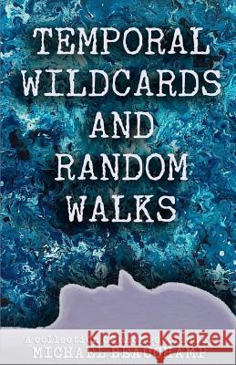Temporal Wildcards and Random Walks: A Collection of Short Stories Michael Beauchamp 9780692640036 Eleusis Press - książka