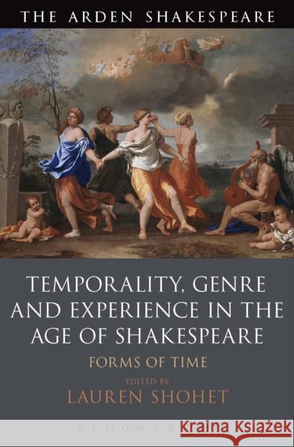 Temporality, Genre and Experience in the Age of Shakespeare: Forms of Time Lauren Shohet 9781350017290 Bloomsbury Arden Shakespeare - książka