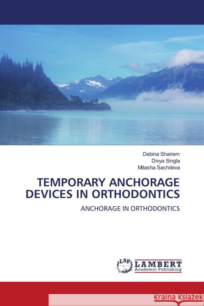 TEMPORARY ANCHORAGE DEVICES IN ORTHODONTICS Shairem, Debina, Singla, Divya, Sachdeva, Mitasha 9786208117511 LAP Lambert Academic Publishing - książka