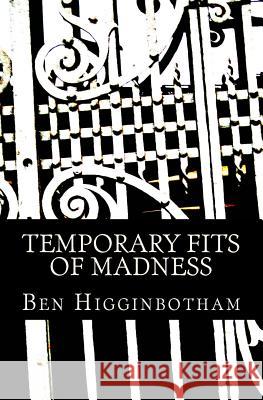 Temporary Fits of Madness Ben Higginbotham 9781530921508 Createspace Independent Publishing Platform - książka