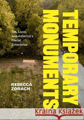 Temporary Monuments: Art, Land, and America's Racial Enterprise Rebecca Zorach 9780226826875 The University of Chicago Press - książka