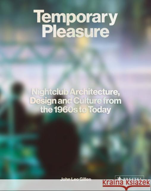 Temporary Pleasure: Nightclub Architecture, Design and Culture from the 1960s to Today Gillen, John Leo 9783791387987 Prestel - książka