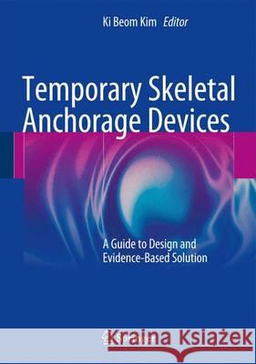 Temporary Skeletal Anchorage Devices: A Guide to Design and Evidence-Based Solution Kim, Ki Beom 9783642550515 Springer - książka