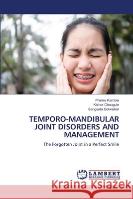 Temporo-Mandibular Joint Disorders and Management Pranav Kamble Kishor Chougule Sangeeta Golwalkar 9786209032769 LAP Lambert Academic Publishing - książka