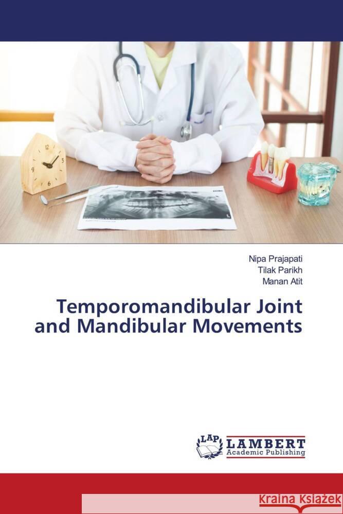 Temporomandibular Joint and Mandibular Movements Prajapati, Nipa, Parikh, Tilak, Atit, Manan 9786206766551 LAP Lambert Academic Publishing - książka