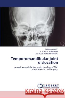 Temporomandibular joint dislocation Sabnam Ahmed S. Gokkulakrishnan Jitender Kumar Diwakar 9786207640294 LAP Lambert Academic Publishing - książka