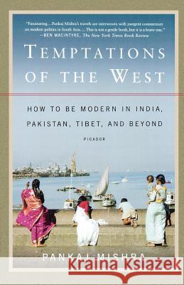 Temptations of the West: How to Be Modern in India, Pakistan, Tibet, and Beyond Pankaj Mishra 9780312426415 Picador USA - książka