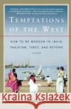 Temptations of the West: How to Be Modern in India, Pakistan, Tibet, and Beyond Pankaj Mishra 9780312426415 Picador USA