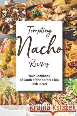 Tempting Nacho Recipes: Your Cookbook of South of the Border Chip Dish Ideas! Julia Chiles 9781691595921 Independently Published - książka