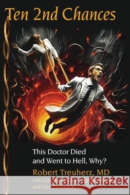 Ten 2nd Chances: This Doctor Died and Went to Hell, Why? Robert Treuherz Elizabeth Ann Atkins Claudia Treuherz 9781956879896 Two Sisters Writing and Publishing LLC - książka