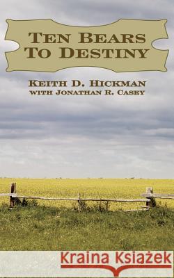 Ten Bears To Destiny Keith D. Hickman Jonathan R. Casey 9781425936877 Authorhouse - książka