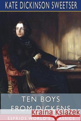 Ten Boys from Dickens (Esprios Classics): Illustrated by George Alfred Williams Sweetser, Kate Dickinson 9781715076658 Blurb - książka
