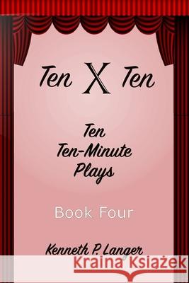 Ten By Ten Book Four: Ten Ten-Minute Plays Kenneth Langer 9781949464306 Brass Bell Books - książka