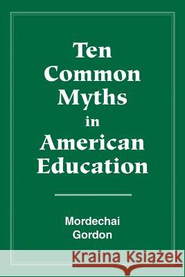 Ten Common Myths in American Education Gordon Mordechai Mordechai Gordon 9781885580184 Alternative Education Resource Organization - książka