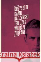 Ten czas. Wiersze zebrane Krzysztof Kamil Baczyński 9788383911816 Prószyński i S-ka - książka