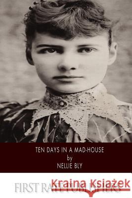 Ten Days in a Mad-House Nellie Bly 9781495229916 Createspace - książka