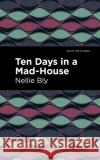 Ten Days in a Mad House Nellie Bly 9781513280073 Mint Editions