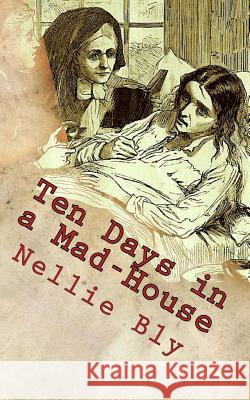 Ten Days in a Mad-House Nellie Bly 9781717312389 Createspace Independent Publishing Platform - książka