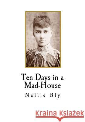 Ten Days in a Mad-House Nellie Bly 9781720676478 Createspace Independent Publishing Platform - książka