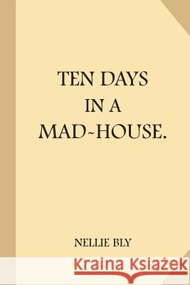 Ten Days in a Mad-House Nellie Bly 9781976407291 Createspace Independent Publishing Platform - książka