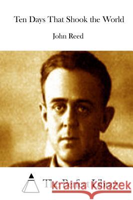 Ten Days That Shook the World John Reed The Perfect Library 9781512141894 Createspace - książka