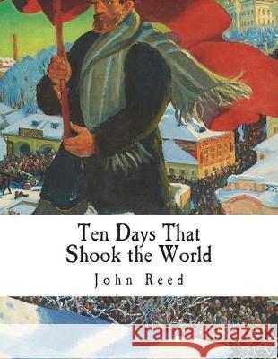 Ten Days That Shook the World John Reed 9781723394560 Createspace Independent Publishing Platform - książka