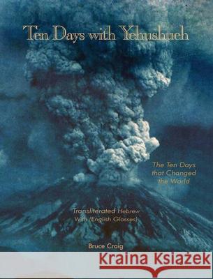 Ten Days with Yehushueh: The Ten Days that Changed the World Bruce Craig 9781737558873 Bruce Craig - książka