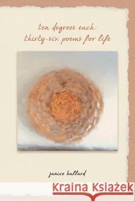 Ten Degrees Each: Thirty-Six Poems for Life Janice Ballard 9780917849985 Park Point Press - książka