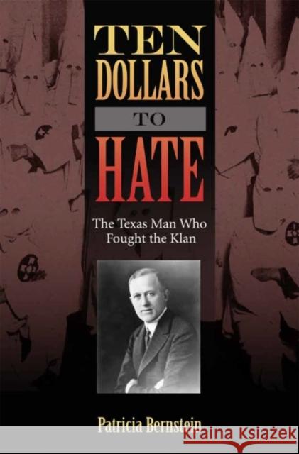 Ten Dollars to Hate: The Texas Man Who Fought the Klan Bernstein, Patricia 9781623495299 Texas A&M University Press - książka