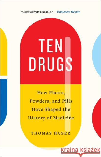 Ten Drugs: How Plants, Powders, and Pills Have Shaped the History of Medicine Thomas Hager 9781419735226 Abrams - książka