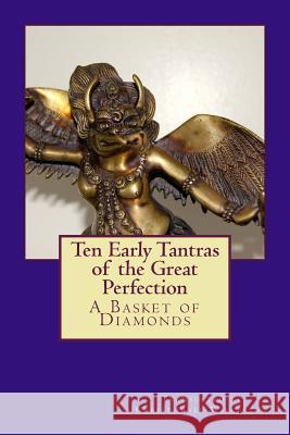 Ten Early Tantras of the Great Perfection: A Basket of Diamonds Christopher Wilkinson Christopher Wilkinson 9781530836604 Createspace Independent Publishing Platform - książka