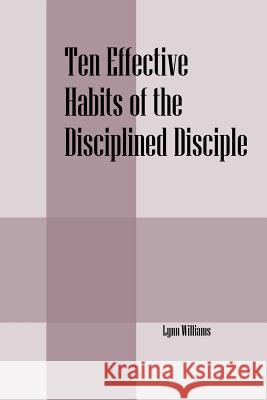 Ten Effective Habits of the Disciplined Disciple Lynn Williams 9781478727071 Outskirts Press - książka