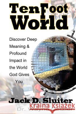 Ten Foot World: Discover Deep Meaning and Profound Impact in the World God Gives You. Jack D. Sluiter 9781508590972 Createspace - książka