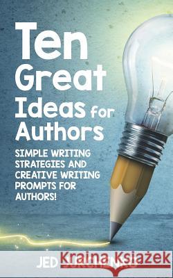 Ten Great Ideas for Authors: Simple writing strategies and creative writing prompts for authors! Jed Jurchenko 9781076093455 Independently Published - książka