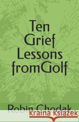 Ten Grief Lessons from Golf Robin Chodak   9780998708829 Robin Chodak - książka