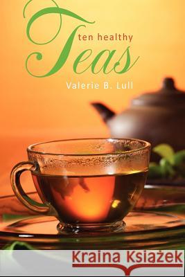 Ten Healthy Teas Valerie B. Lull 9781432784935 Outskirts Press - książka