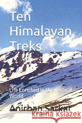 Ten Himalayan Treks: Life Enriched in the Vertical World Sarkar, Anirban 9798294582746 Independently Published - książka