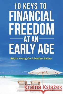 Ten Keys to Financial Freedom at an Early Age: Retire Young on a Modest Salary Teena Smith 9781090859303 Independently Published - książka