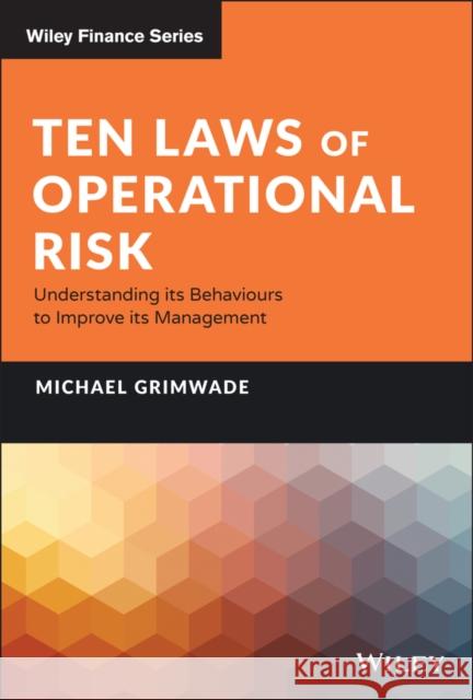 Ten Laws of Operational Risk: Understanding Its Behaviours to Improve Its Management Grimwade, Michael 9781119841357 John Wiley & Sons Inc - książka