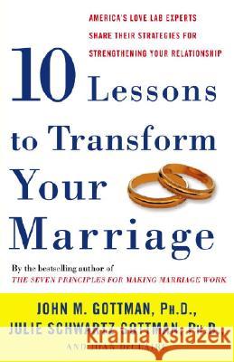 Ten Lessons to Transform Your Marriage: America's Love Lab Experts Share Their Strategies for Strengthening Your Relationship John M. Gottman Julie Schwartz Gottman Joan Declaire 9781400050192 Three Rivers Press (CA) - książka