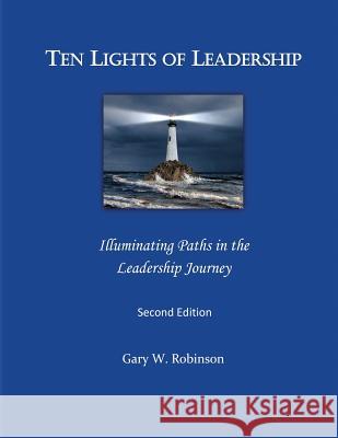 Ten Lights of Leadership: Illuminating Paths in the Leadership Journey Gary W. Robinso 9781492210511 Createspace - książka
